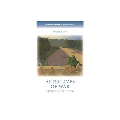 Afterlives of War - (Cultural History of Modern War) by Michael Roper (Hardcover)