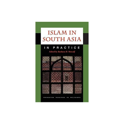 Islam in South Asia in Practice - (Princeton Readings in Religions) by Barbara D Metcalf (Paperback)