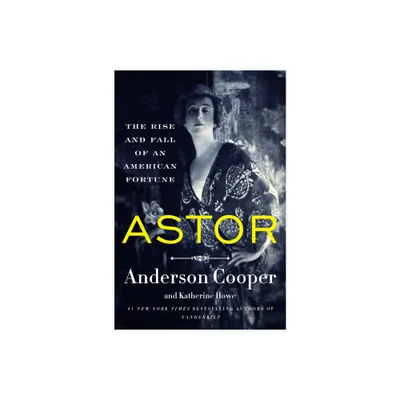 Astor - by Anderson Cooper & Katherine Howe (Hardcover)