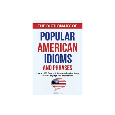 The Dictionary of Popular American Idioms & Phrases - by Fluency Pro (Paperback)