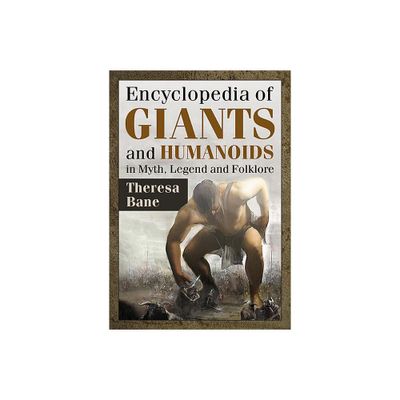 Encyclopedia of Giants and Humanoids in Myth, Legend and Folklore - (McFarland Myth and Legend Encyclopedias) by Theresa Bane (Paperback)