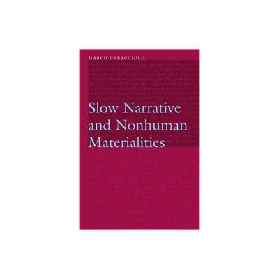 Slow Narrative and Nonhuman Materialities - (Frontiers of Narrative) by Marco Caracciolo (Hardcover)