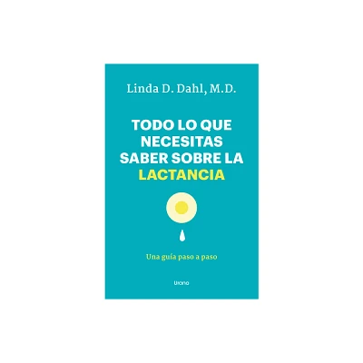 Todo Lo Que Necesitas Saber Sobre La Lactancia - by Linda Dahl (Paperback)