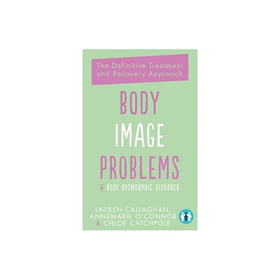 Body Image Problems and Body Dysmorphic Disorder - by Annemarie OConnor & Lauren Callaghan & Chloe Catchpole (Paperback)