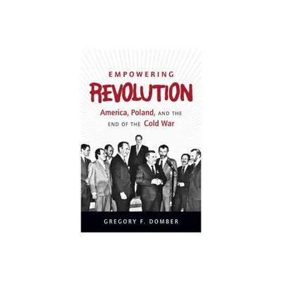 Empowering Revolution - (New Cold War History) by Gregory F Domber (Paperback)