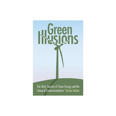 Green Illusions - (Our Sustainable Future) by Ozzie Zehner (Paperback)