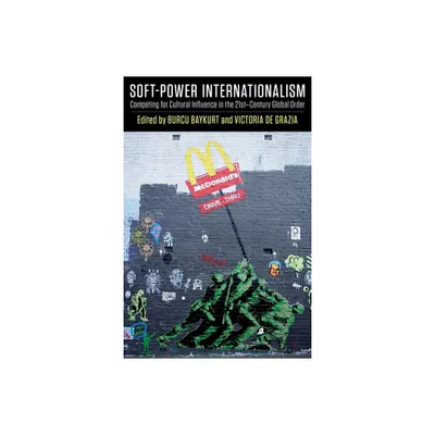 Soft-Power Internationalism - by Burcu Baykurt & Victoria de Grazia (Paperback)