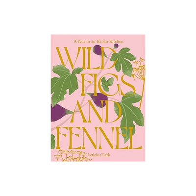 Wild Figs and Fennel - by Letitia Clark (Hardcover)