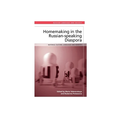 Homemaking in the Russian-Speaking Diaspora - (Russian Language and Society) by Maria Yelenevskaya & Ekaterina Protassova (Hardcover)