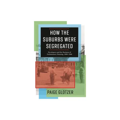 How the Suburbs Were Segregated - (Columbia Studies in the History of U.S. Capitalism) by Paige Glotzer (Paperback)