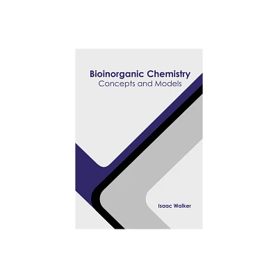 Bioinorganic Chemistry: Concepts and Models - by Isaac Walker (Hardcover)