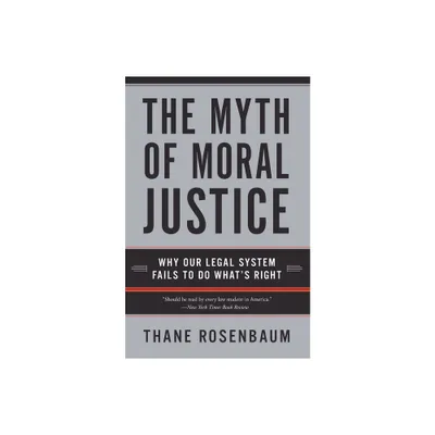 The Myth of Moral Justice - by Thane Rosenbaum (Paperback)