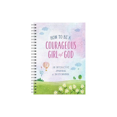 How to Be a Courageous Girl of God - by Compiled by Barbour Staff (Spiral Bound)