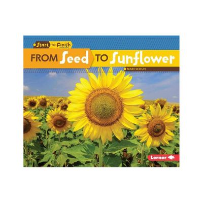 From Seed to Sunflower - (Start to Finish, Second) by Mari C Schuh (Paperback)