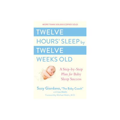 Twelve Hours Sleep by Twelve Weeks Old - by Suzy Giordano & Lisa Abidin (Hardcover)