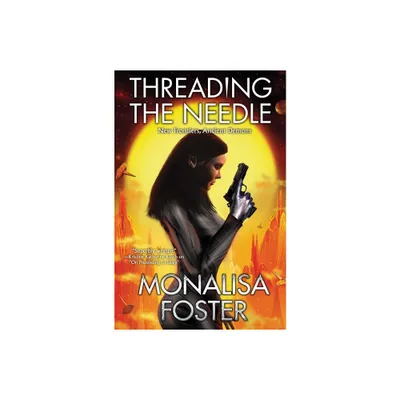 Threading the Needle - by Monalisa Foster (Paperback)