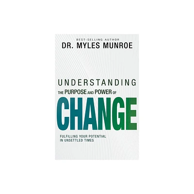 Understanding the Purpose and Power of Change - by Myles Munroe (Paperback)