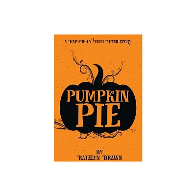 Pumpkin Pie - by Katelyn Brawn (Hardcover)