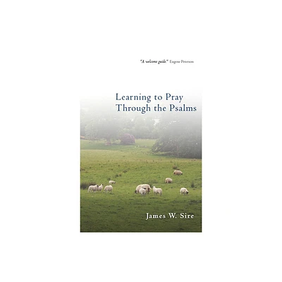 Learning to Pray Through the Psalms - by James W Sire (Paperback)