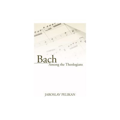 Bach Among the Theologians - by Jaroslav Pelikan (Paperback)