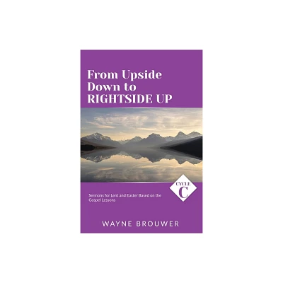 From Upside Down to Rightside Up - by Wayne Brouwer (Paperback)