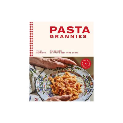 Pasta Grannies: The Official Cookbook - by Vicki Bennison (Hardcover)