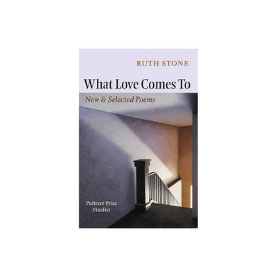 What Love Comes to - by Ruth Stone (Paperback)