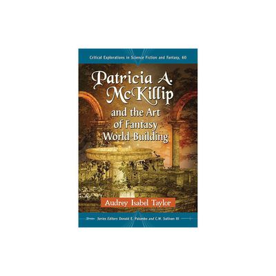 Patricia A. McKillip and the Art of Fantasy World-Building - (Critical Explorations in Science Fiction and Fantasy) by Audrey Isabel Taylor