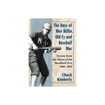 The Days of Wee Willie, Old Cy and Baseball War - by Chuck Kimberly (Paperback)