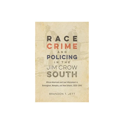 Race, Crime, and Policing in the Jim Crow South - (Making the Modern South) by Brandon T Jett (Hardcover)