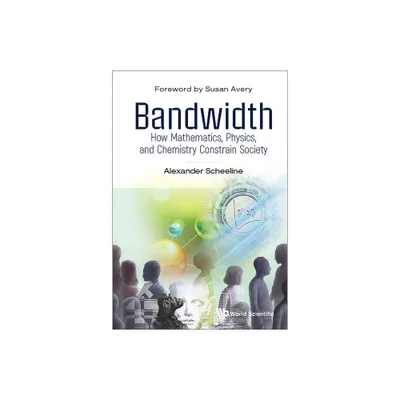 Bandwidth: How Mathematics, Physics, and Chemistry Constrain Society - by Alexander Scheeline (Paperback)