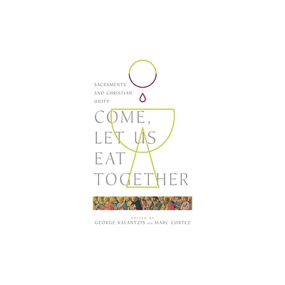 Come, Let Us Eat Together - (Wheaton Theology Conference) by George Kalantzis & Marc Cortez (Paperback)