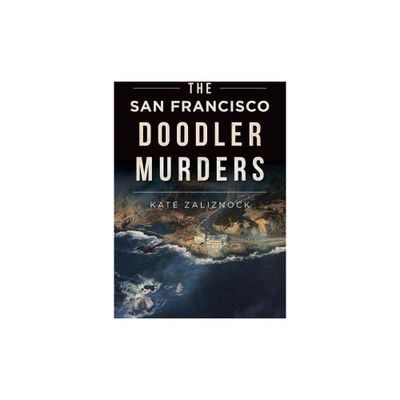 The San Francisco Doodler Murders - (True Crime) by Kate Zaliznock (Paperback)