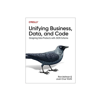 Unifying Business, Data, and Code - by Ron Itelman & Juan Cruz Viotti (Paperback)