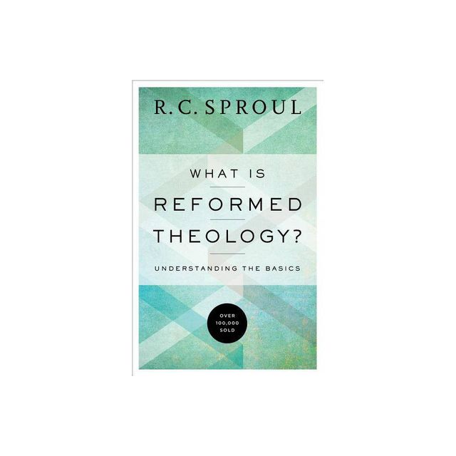 What Is Reformed Theology? - by R C Sproul (Paperback)