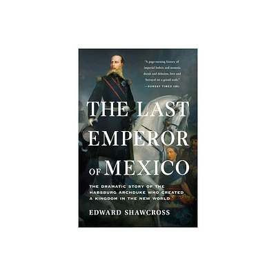 The Last Emperor of Mexico - by Edward Shawcross (Paperback)