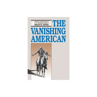 The Vanishing American - by Brian W Dippie (Paperback)