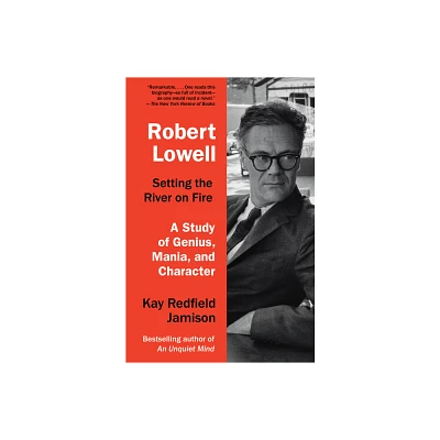 Robert Lowell, Setting the River on Fire - by Kay Redfield Jamison (Paperback)