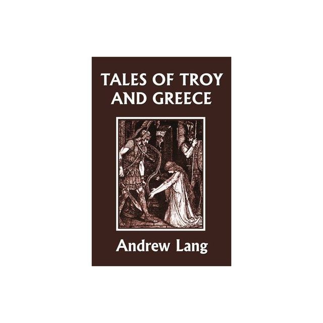 Tales of Troy and Greece (Yesterdays Classics) - by Lang Andrew (Paperback)