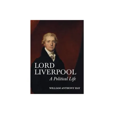 Lord Liverpool - by William Anthony Hay (Hardcover)