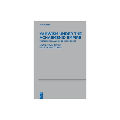 Yahwism Under the Achaemenid Empire - (Beihefte Zur Zeitschrift Fr die Alttestamentliche Wissensch) by Gad Barnea & Reinhard G Kratz (Hardcover)