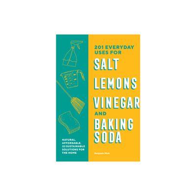 201 Everyday Uses for Salt, Lemons, Vinegar, and Baking Soda - by Benjamin Mott (Paperback)