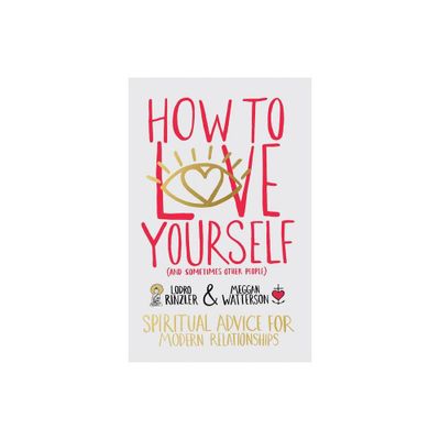 How to Love Yourself (and Sometimes Other People) - by Lodro Rinzler & Meggan Watterson (Paperback)