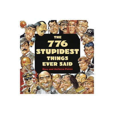 The 776 Stupidest Things Ever Said - by Ross Petras & Kathryn Petras (Paperback)