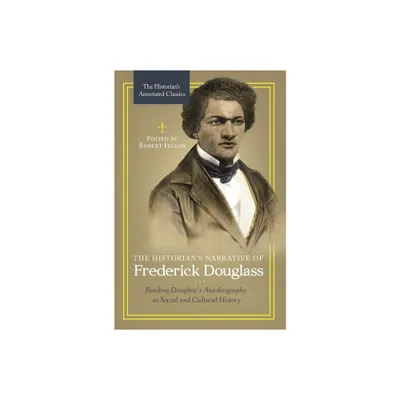 The Historians Narrative of Frederick Douglass - (Historians Annotated Classics) Annotated by Robert Felgar (Paperback)