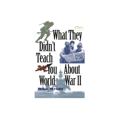 What They Didnt Teach You about World War II - (What They Didnt Teach You) by Mike Wright (Paperback)