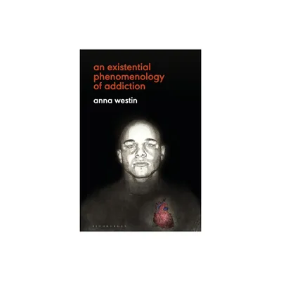 An Existential Phenomenology of Addiction - by Anna Westin (Paperback)