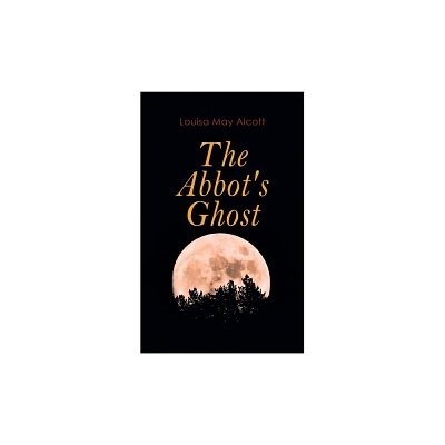 The Abbots Ghost - by Louisa May Alcott (Paperback)