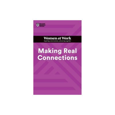 Making Real Connections (HBR Women at Work Series) - by Harvard Business Review & Amy Gallo & Amy Edmondson & Tina Opie & Dorie Clark (Paperback)