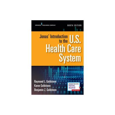 Jonas Introduction to the U.S. Health Care System, Ninth Edition - 9th Edition by Raymond L Goldsteen & Karen Goldsteen & Benjamin Goldsteen